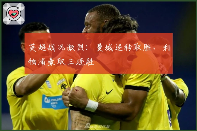 英超战况激烈：曼城逆转取胜，利物浦豪取三连胜